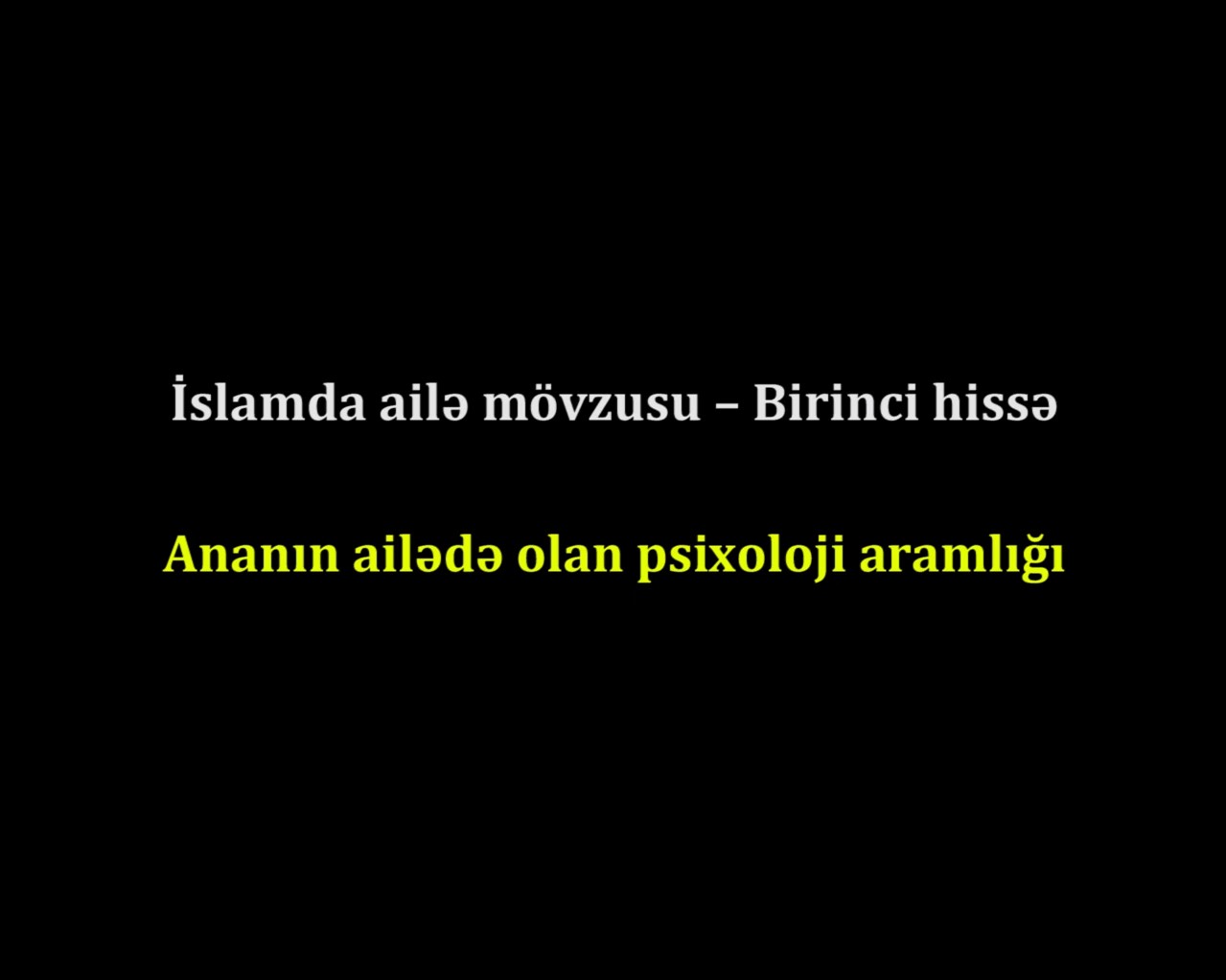 Ananın ailədə olan psixoloji aramlığı / İslamda ailə (1)