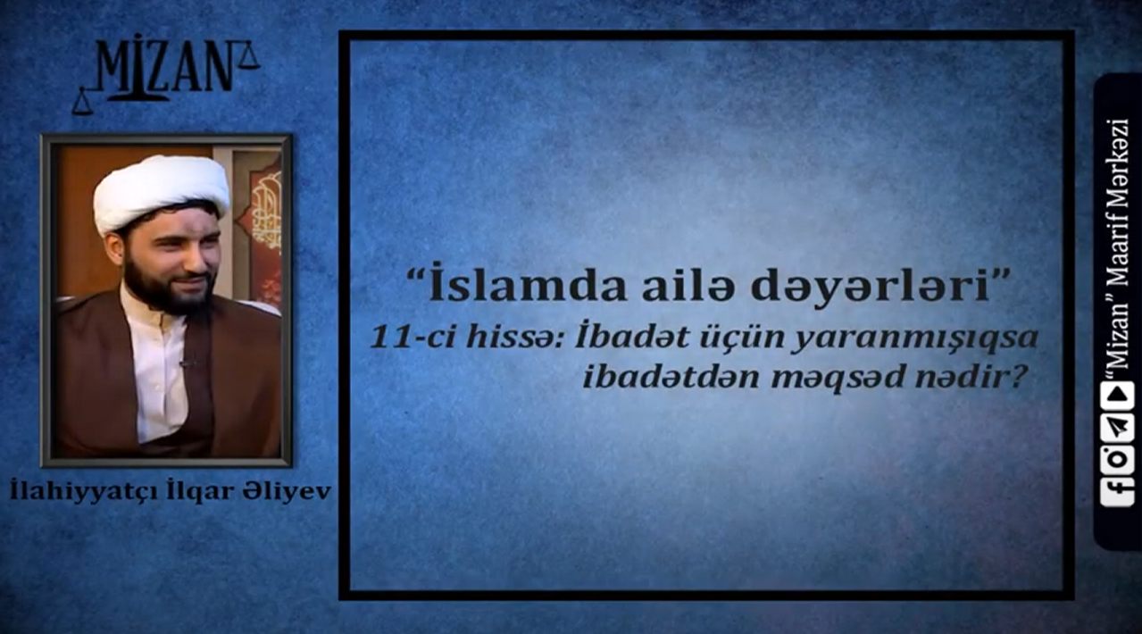 İbadətdən məqsəd nədir? - İlahiyyatçı İlqar Əıiyev (İslamda ailə / 11)
