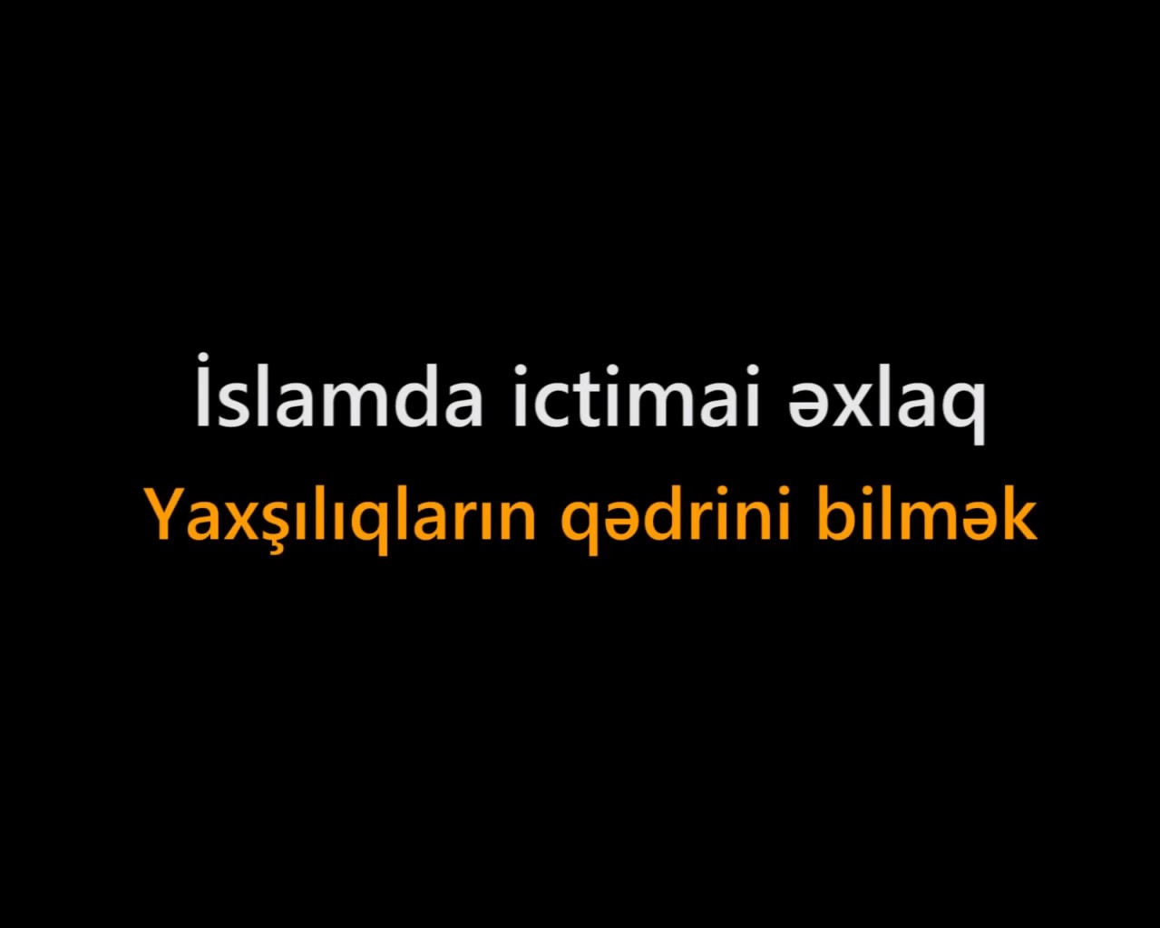 İslamda ictimai əxlaq - Yaxşılıqların qədrini bilmək 