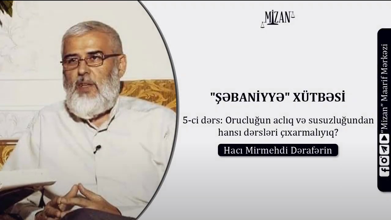 Orucluğun aclıq və susuzluğundan hansı dərsləri çıxarmalıyıq? - Hacı Mirmehdi Dərafərin (5)